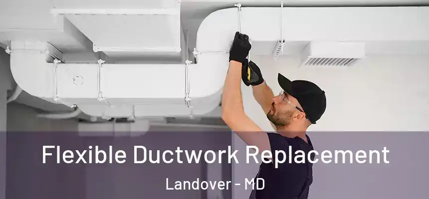  Flexible Ductwork Replacement Landover - MD